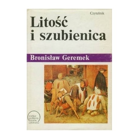 Litość i szubienica Dzieje nędzy i miłosierdzia Bronisław Geremek