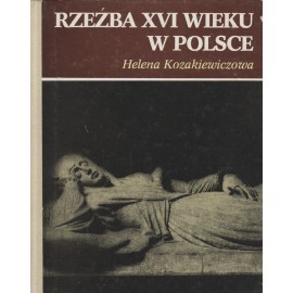 Rzeźba XVI wieku w Polsce Helena Kozakiewiczowa