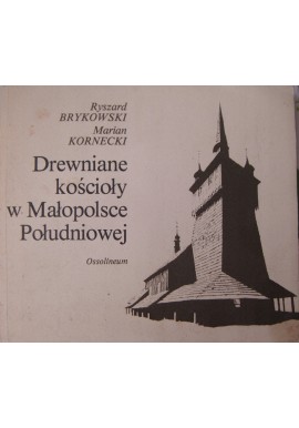 Drewniane kościoły w Małopolsce Południowej Ryszard Brykowski, Marian Kornecki
