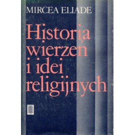Historia wierzeń i idei religijnych Tom I Od epoki kamiennej do misteriów eleuzyńskich Mircea Eliade
