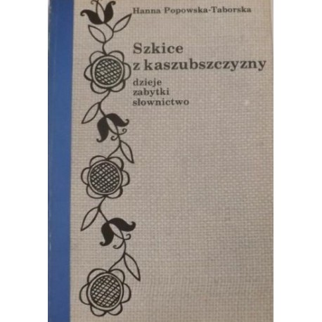 Szkice z kaszubszczyzny Dzieje, zabytki, słownictwo Hanna Popowska-Taborska