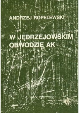 W Jędrzejowskim obwodzie AK Andrzej Ropelewski