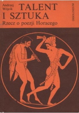 Talent i sztuka Rzecz o poezji Horacego Andrzej Wójcik