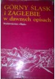 Górny Śląsk i Zagłębie w dawnych opisach wiek XIX Andrzej Zieliński (wybór, opracowanie)