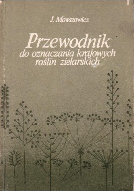 Przewodnik do oznaczania krajowych roślin zielarskich Jakub Mowszowicz