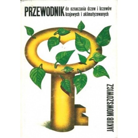 Przewodnik do oznaczania drzew i krzewów krajowych i aklimatyzowanych Jakub Mowszowicz