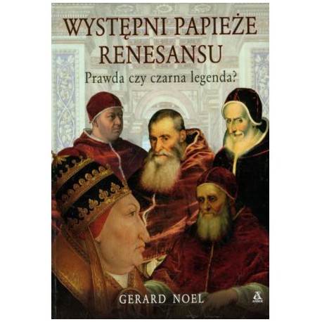 Występni papieże Renesansu Prawda czy czarna legenda? Gerard Noel