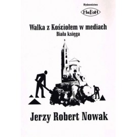 Walka z Kościołem w mediach Biała księga Jerzy Robert Nowak