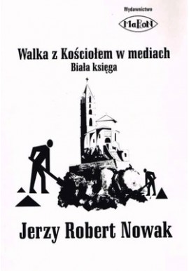 Walka z Kościołem w mediach Biała księga Jerzy Robert Nowak