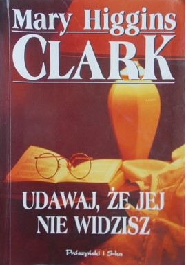 Udawaj, że jej nie widzisz Mary Higgins Clark