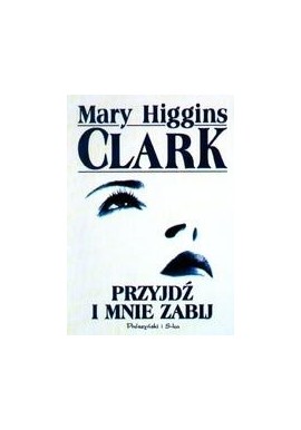 Przyjdź i mnie zabij Mary Higgins Clark