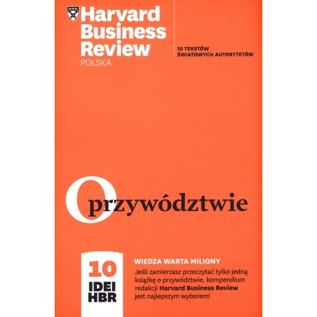 O przywództwie 10 tekstów światowych autorytetów Harvard Business Review Polska 10 idei HBR Praca zbiorowa