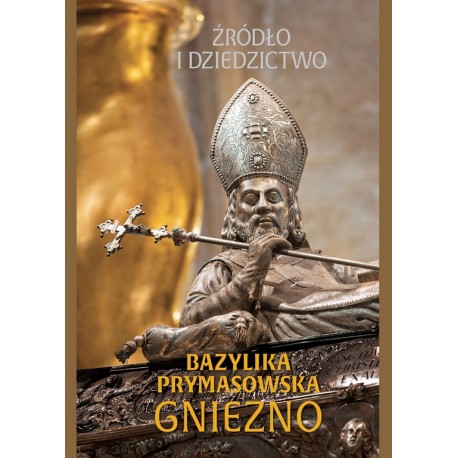 Źródło i dziedzictwo Bazylika Prymasowska Gniezno Praca zbiorowa