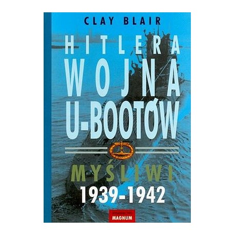 Hitlera wojna U-Bootów. Myśliwi 1939-1942 Clay Blair