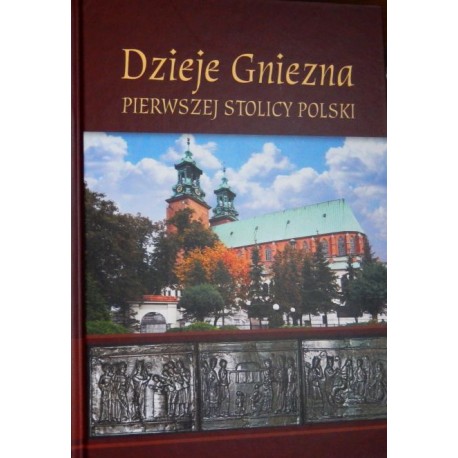 Dzieje Gniezna pierwszej stolicy Polski Józef Dobosz, Magdalena Biniaś-Szkopek i in.