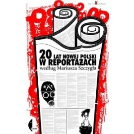 20 lat nowej Polski w reportażach według Mariusza Szczygła