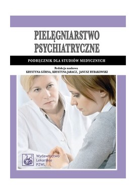 Pielęgniarstwo psychiatryczne podręcznik dla studentów medycznych Krystyna Górna, K. Jarach, J. Rybakowski (red. nauk.)