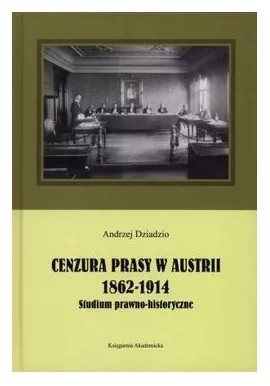 Cenzura prasy w Austrii 1862-1914 Studium prawno-historyczne Andrzej Dziadzio