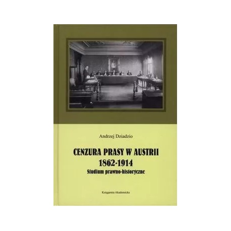 Cenzura prasy w Austrii 1862-1914 Studium prawno-historyczne Andrzej Dziadzio