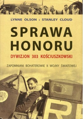 Sprawa honoru Dywizjon 303 Kościuszkowski Zapomniani bohaterowie II wojny światowej Lynne Olson, Stanley Cloud