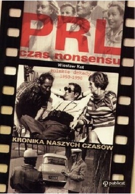 PRL czas nonsensu Polskie dekady 1950-1990 Kronika naszych czasów Wiesław Kot