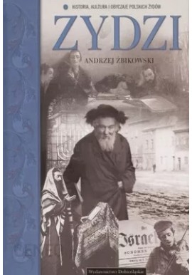 Żydzi Historia, kultura i obyczaje polskich Żydów Andrzej Żbikowski