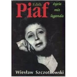 Edith Piaf Życie, mit, legenda Wiesław Szczotkowski