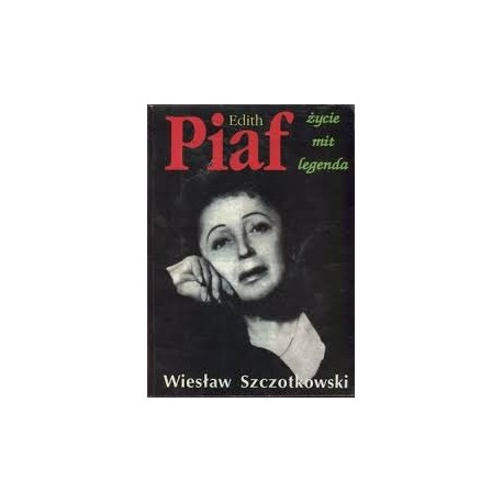 Edith Piaf Życie, mit, legenda Wiesław Szczotkowski