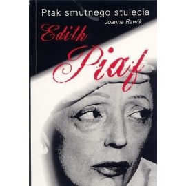 Edith Piaf Ptak smutnego stulecia Joanna Rawik