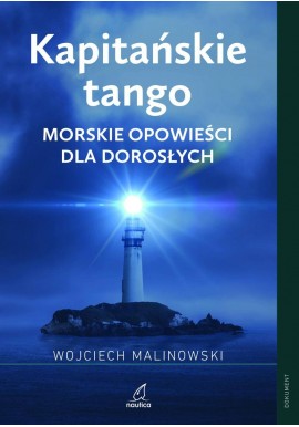Kapitańskie tango Morskie opowieści dla dorosłych Wojciech Malinowski