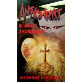 Antychryst w walce z Kościołem! Georges F. Dillon