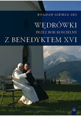 Wędrówki przez rok kościelny z Benedyktem XVI Bogdan Giemza SDS