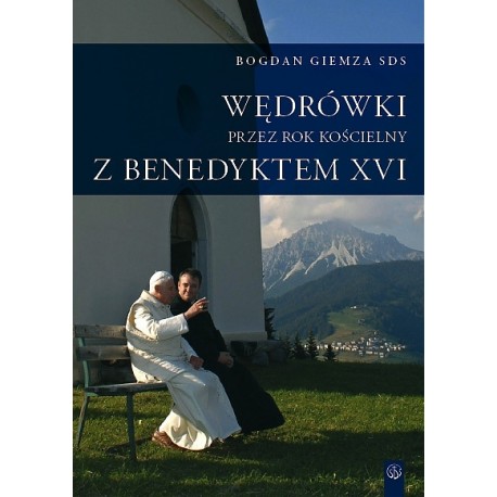 Wędrówki przez rok kościelny z Benedyktem XVI Bogdan Giemza SDS