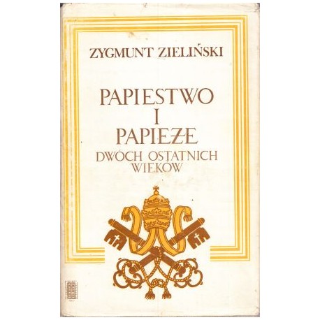 Papiestwo i papieże dwóch ostatnich wieków Zygmunt Zieliński