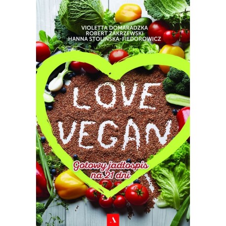 Love vegan Gotowy jadłospis na 21 dni Hanna Stolińska-Fiedorowicz, Robert Zakrzewski, Violetta Domaradzka