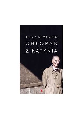 Chłopak z Katynia Wlazło Jerzy A.