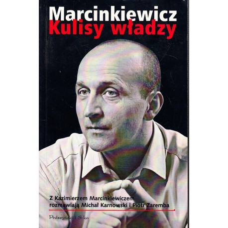 Marcinkiewicz Kulisy władzy Z Kazimierzem Marcinkiewiczem rozmawiają Michał Karnowski i Piotr Zaremba