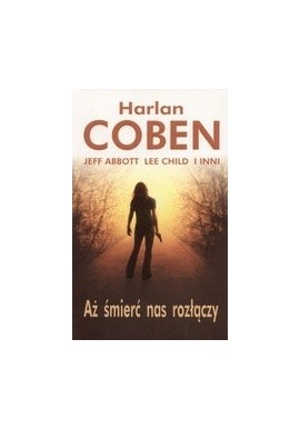 Aż śmierć nas rozłączy Harlan Coben, Jeff Abbott, Lee Child i inni