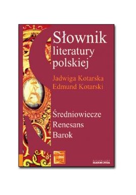 Słownik literatury polskiej Średniowiecze Renesans Barok Jadwiga Kotarska, Edmund Kotarski