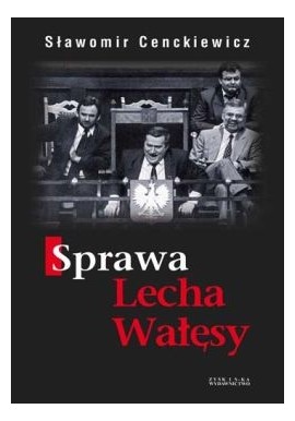 Sprawa Lecha Wałęsy Sławomir Cenckiewicz