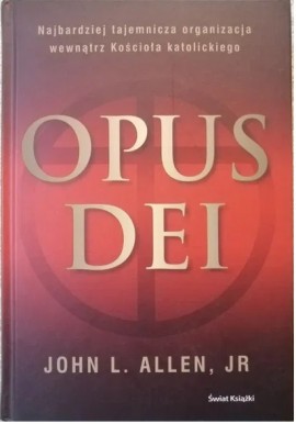 Opus Dei Najbardziej tajemnicza organizacja wewnątrz Kościoła katolickiego John L. Allen, Jr
