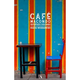 Cafe Macondo reportaże z Kolumbii Maciej Wesołowski