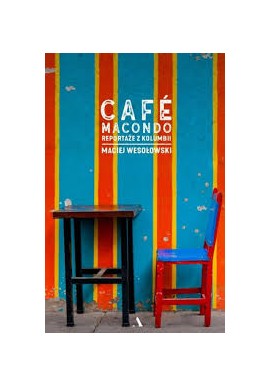 Cafe Macondo reportaże z Kolumbii Maciej Wesołowski