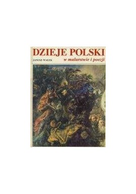 Dzieje Polski w malarstwie i poezji Janusz Wałek