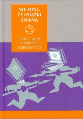 Nie myśl, że książki znikną Jean-Claude Carriere, Umberto Eco