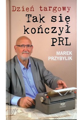 Dzień targowy Tak się kończył PRL Marek Przybylik