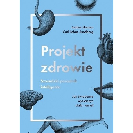 Projekt zdrowie Szwedzki poradnik inteligenta Jak świadomie wyćwiczyć ciało i umysł Anders Hansen, Carl Johan Sundberg