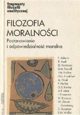 Filozofia moralności Postanowienie i odpowiedzialność moralna Jacek Hołówka (wybór)