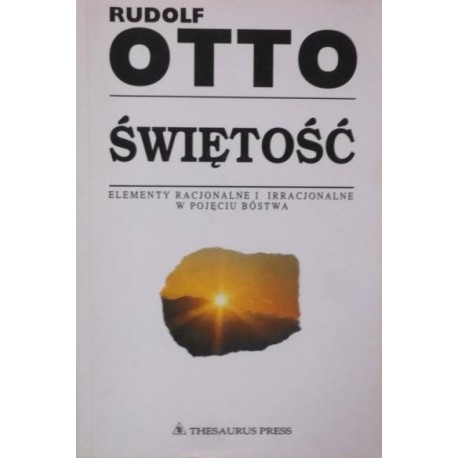 Świętość Elementy racjonalne i irracjonalne w pojęciu bóstwa Rudolf Otto