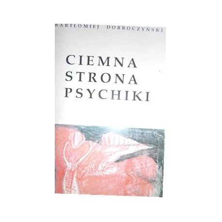 Ciemna strona psychiki Geneza i historia idei nieświadomości Bartłomiej Dobroczyński